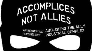 Accomplices Not Allies: Abolishing the Ally Industrial Complex