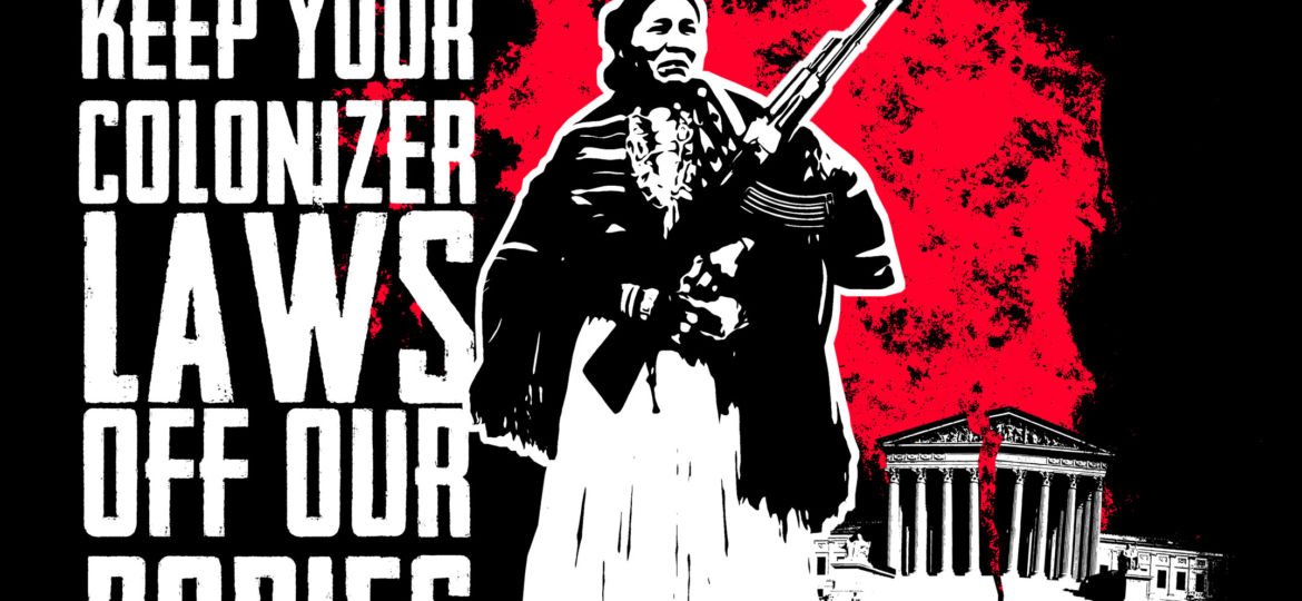 keep-your-colonizer-laws-off-of-our-bodies