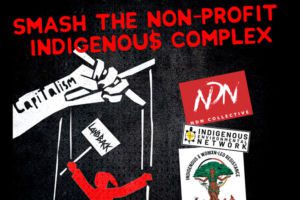 Smash the Non-Profit Indigenous Complex! Smash Capitalism!